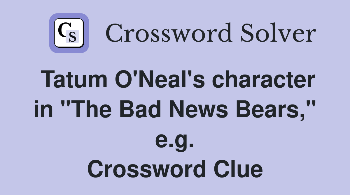 Tatum O'Neal's character in "The Bad News Bears," e.g. Crossword Clue
